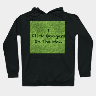 I flick booger’s on the wall Hoodie